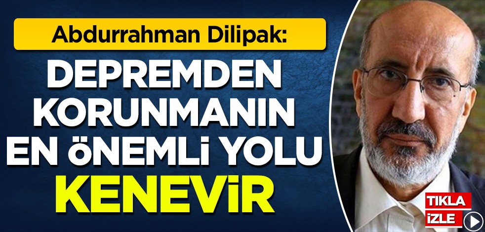 Abdurrahman Dilipak: Depremden korunmanın en önemli yolu 'Kenevir'