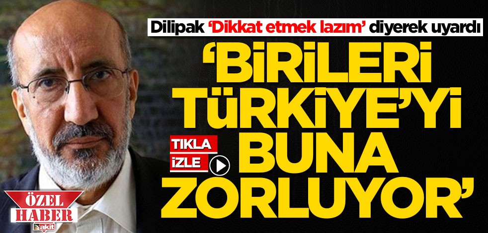 Abdurrahman Dilipak ‘Dikkat etmek lazım’ diyerek uyardı: Birileri Türkiye'yi buna zorluyor