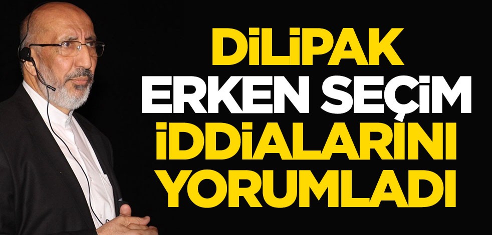 Abdurrahman Dilipak erken seçim iddialarını yorumladı