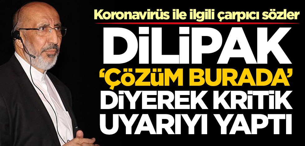 Abdurrahman Dilipak koronavirüs konusunda 'Çözüm burada' diyerek kritik uyarıyı yaptı