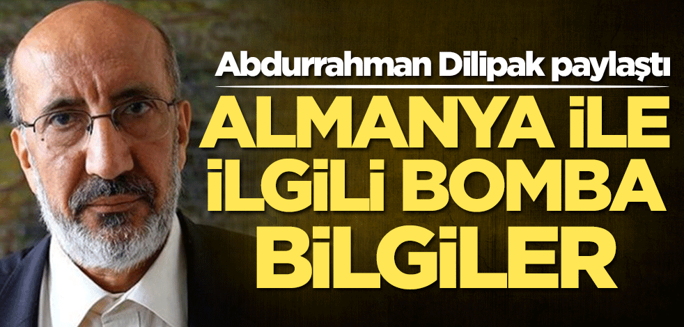 Abdurrahman Dilipak paylaştı! Almanya ile ilgili bomba bilgiler