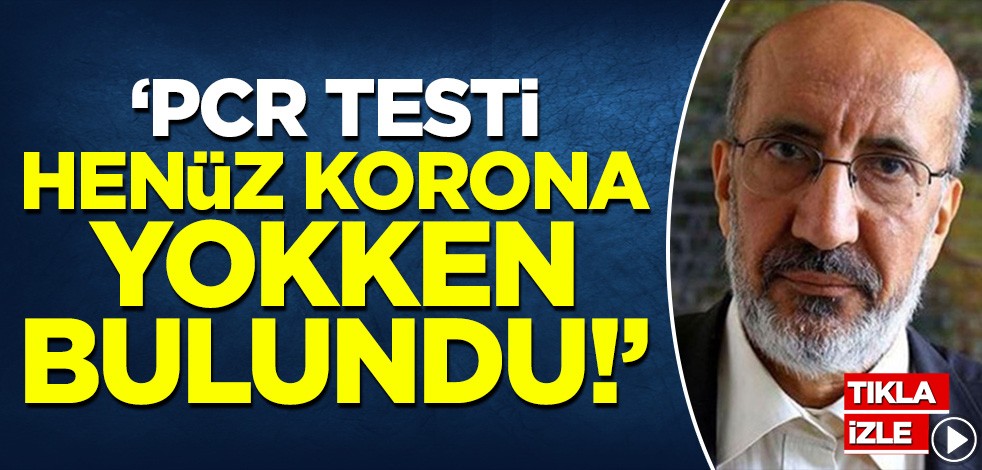 Abdurrahman Dilipak: PCR testi henüz korona yokken üretilmiş!