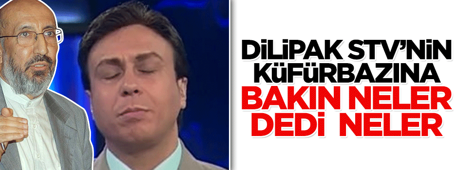 Abdurrahman Dilipak STV'nin küfürbaz spikerine bakın ne dedi