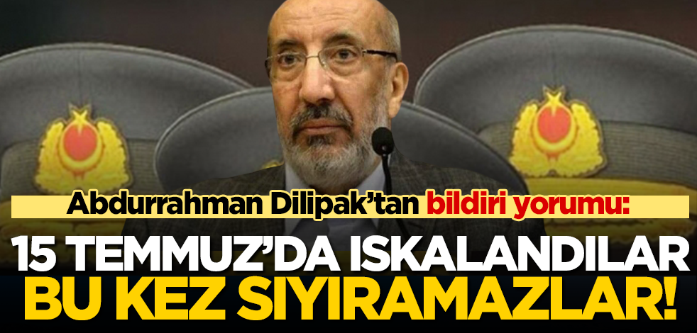 Abdurrahman Dilipak’tan 104 emekli amiral bildirisine yorum: 15 Temmuz’da ıskalandılar, umarım bu kez sıyıramazlar