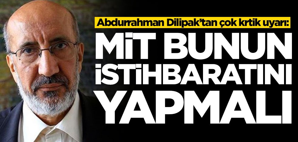 Abdurrahman Dilipak’tan çok krtik uyarı: MİT bunun istihbaratını yapmalı