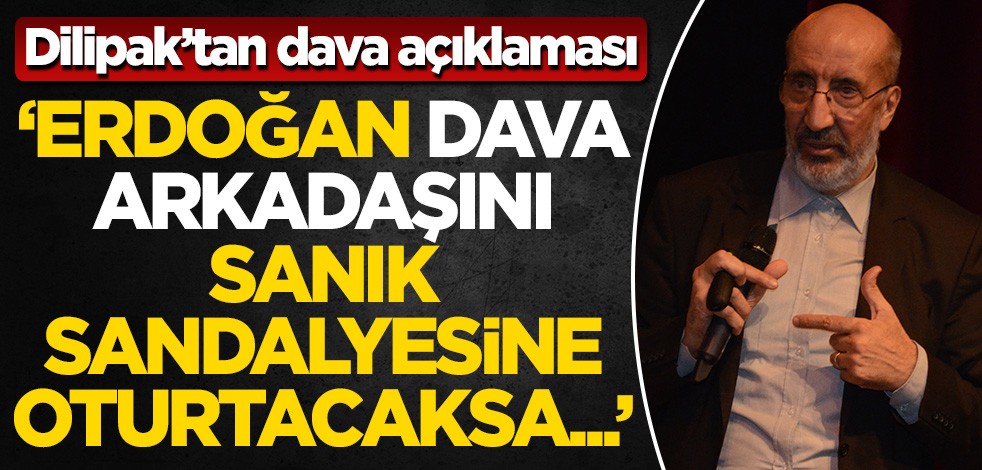 Abdurrahman Dilipak’tan dava açıklaması: Erdoğan dava arkadaşını sanık sandalyesine oturtacaksa...