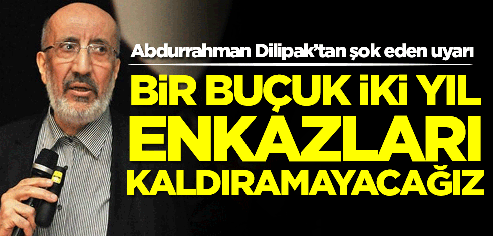 Abdurrahman Dilipak'tan dehşete düşüren açıklama: Enkazları kaldıramayacağız