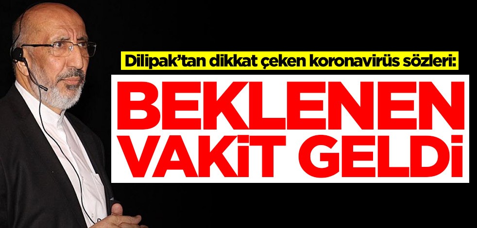 Abdurrahman Dilipak’tan dikkat çeken koronavirüs sözleri: Beklenen vakit geldi