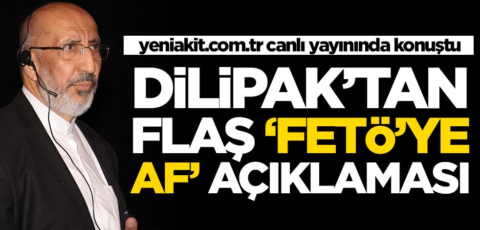 Abdurrahman Dilipak'tan 'FETÖ'ye af' açıklaması