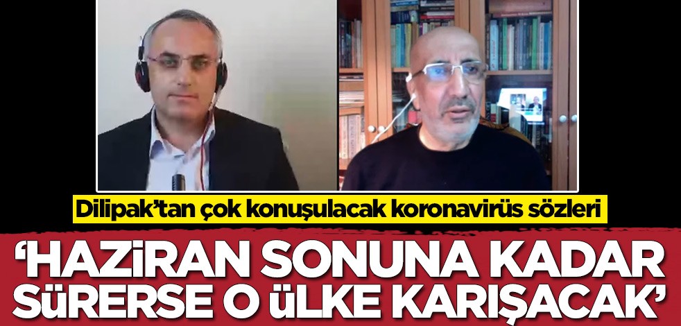 Abdurrahman Dilipak'tan koronavirüs sözleri: Haziran sonuna kadar bitmezse o ülke karışacak