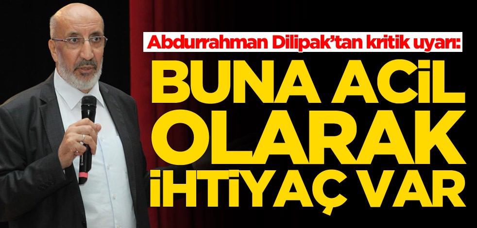 Abdurrahman Dilipak’tan kritik uyarı: Buna acil olarak ihtiyaç var