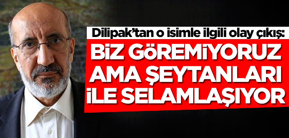 Abdurrahman Dilipak’tan o isimle ilgili olay çıkış: Bize göremiyoruz ama şeytanları ile selamlaşıyor