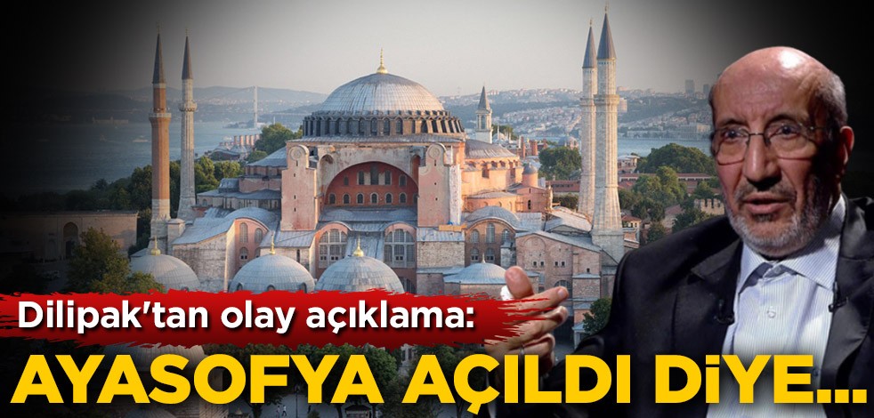 Abdurrahman Dilipak'tan olay açıklama: Ayasofya açıldı diye...