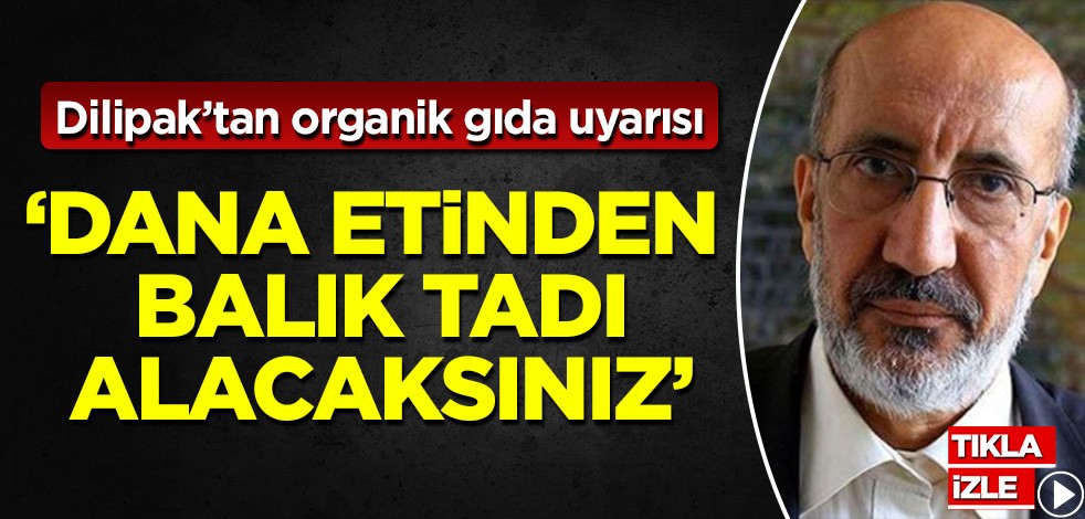 Abdurrahman Dilipak'tan 'organik gıda' uyarısı: Dana etinden balık tadı alacaksınız