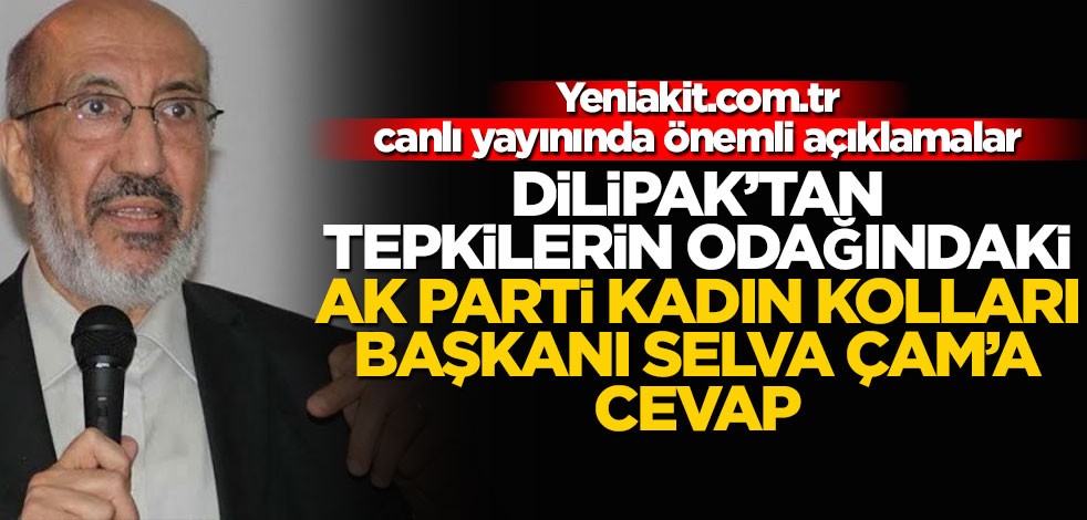 Abdurrahman Dilipak'tan yeniakit.com.tr canlı yayınında, AK Parti Kadın Kolları Başkanı Lütfiye Selva Çam'a cevap