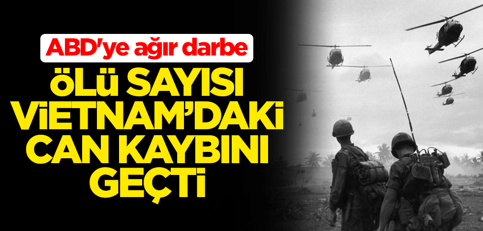 ABD'ye ağır darbe! Ölü sayısı Vietnam'daki can kaybını geçti
