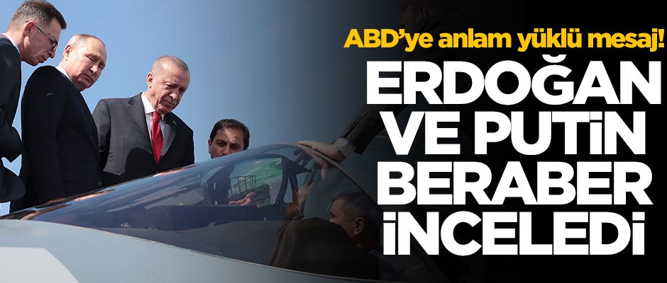 ABD’ye anlam yüklü mesaj! Erdoğan ve Putin beraber inceledi