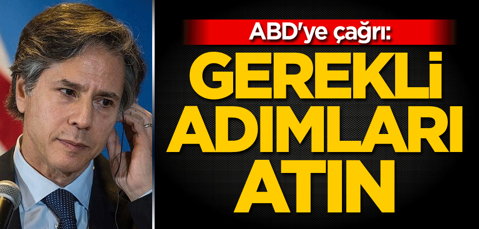 ABD'ye çağrı: Gerekli adımları atın