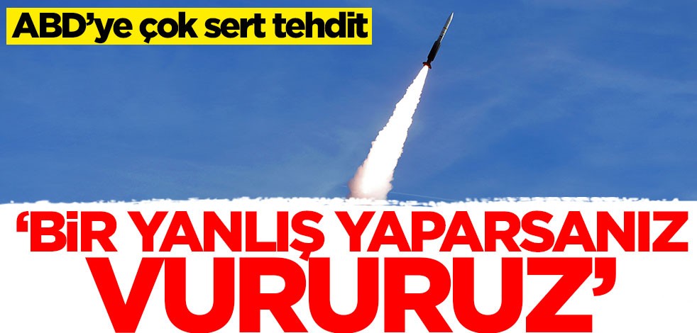 ABD'ye çok sert tehdit: Bir yanlış yaparsanız karşılık veririz