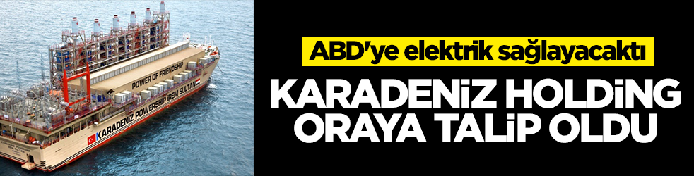 ABD'ye elektrik sağlayacaktı: Karadeniz Holding oraya talip oldu