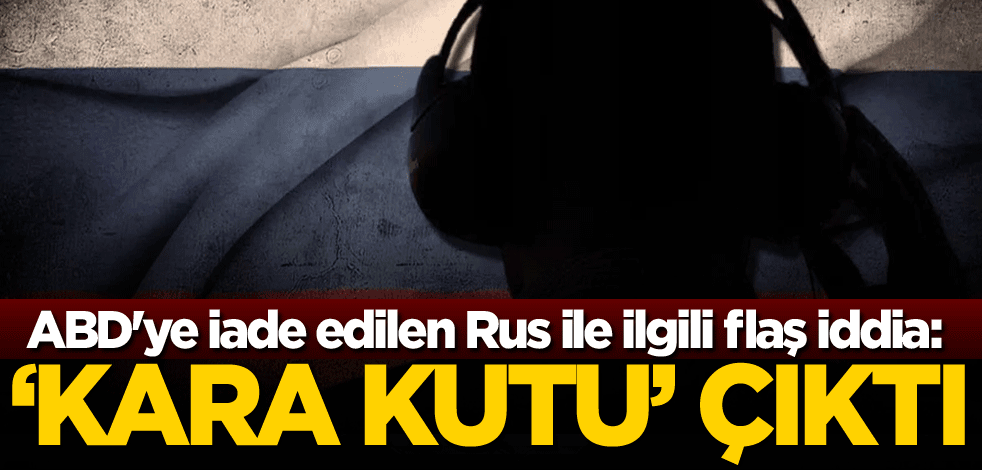 ABD'ye iade edilen Rus ile ilgili flaş iddia: 'Kara kutu' çıktı