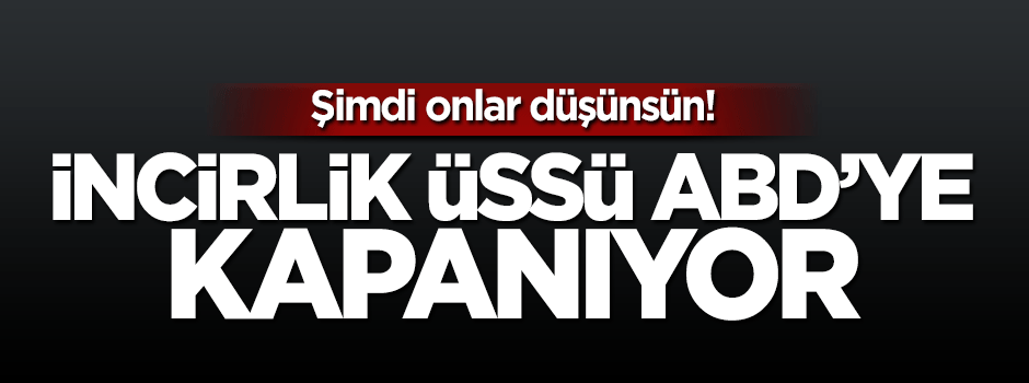 ABD'ye İncirlik Üssü şoku: Kapanabilir