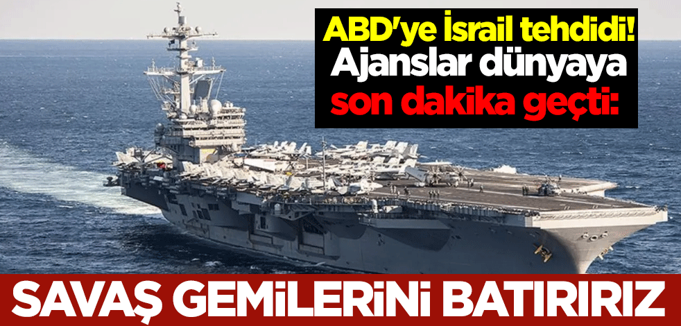 ABD'ye İsrail tehdidi! Ajanslar dünyaya son dakika geçti: Savaş gemilerini batırırız