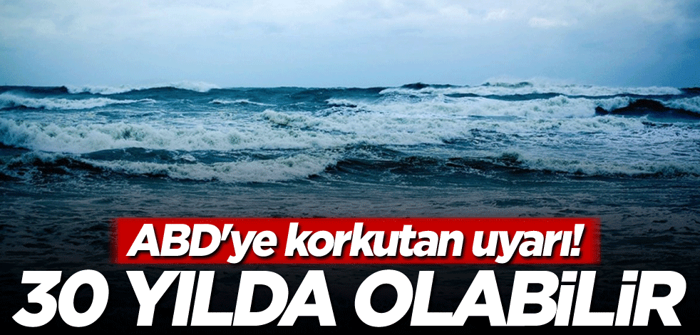 ABD'ye korkutan uyarı! 30 yılda olabilir