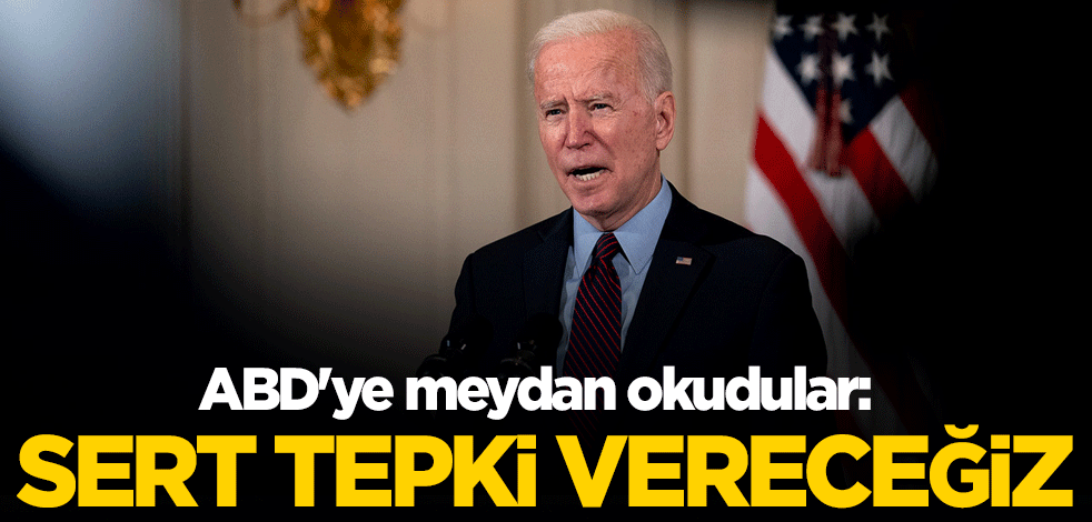 ABD'ye meydan okudular: Sert tepki vereceğiz