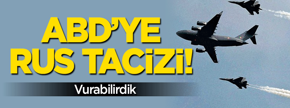 ABD'ye Rus tacizi: Vurabilirdik!