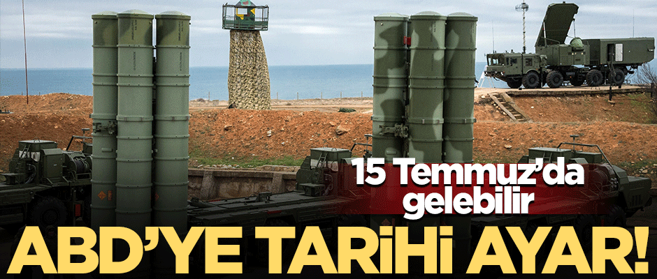 ABD'ye tarihi mesaj! S-400'ler 15 Temmuz'da Türkiye'ye getirilebilir