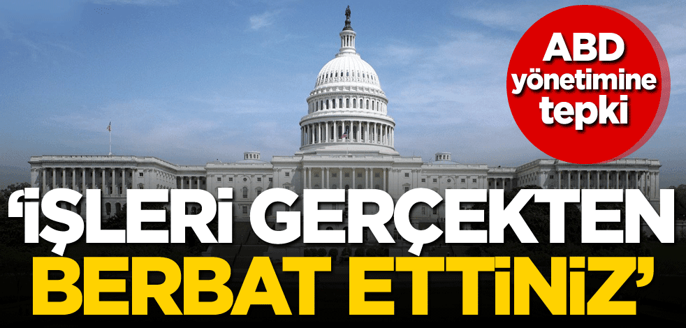 ABD'ye tepki: İşleri gerçekten berbat ettiniz