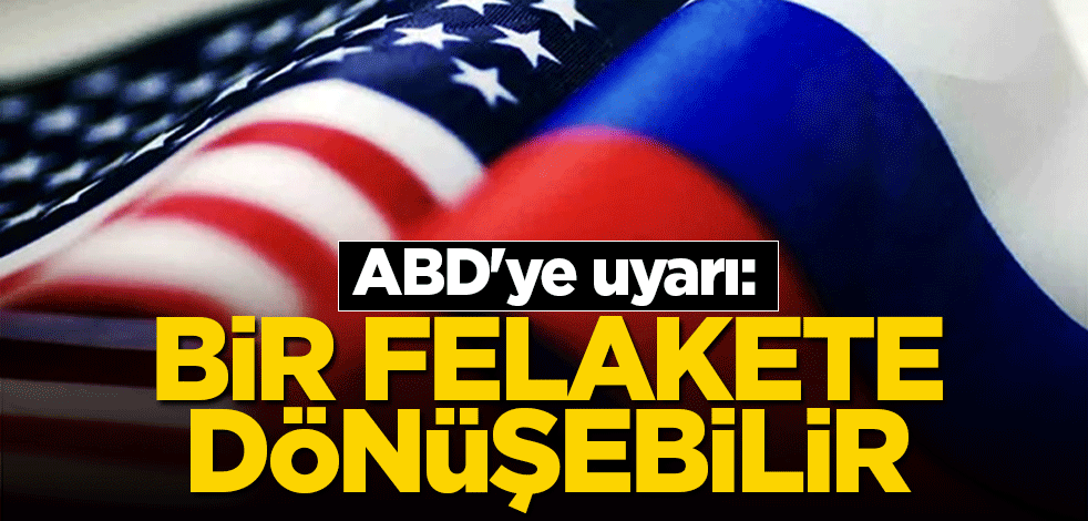 ABD'ye uyarı: Bir felakete dönüşebilir