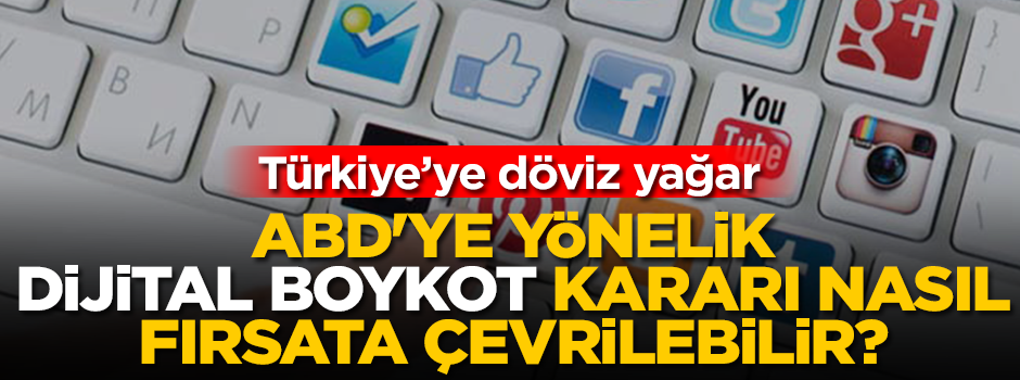 ABD'ye yönelik dijital boykot kararı nasıl fırsata çevrilebilir?