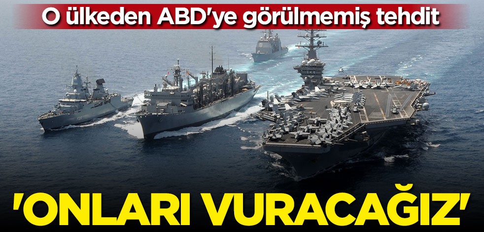 ABD'yi açık açık tehdit etti: Savaş gemilerini vuracağız