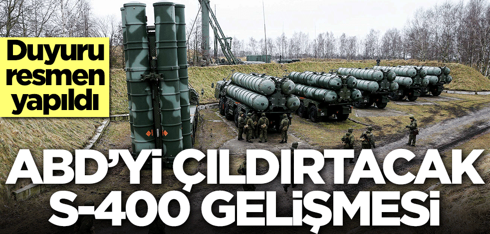 ABD'yi çıldırtacak S-400 gelişmesi! Duyuru resmen yapıldı