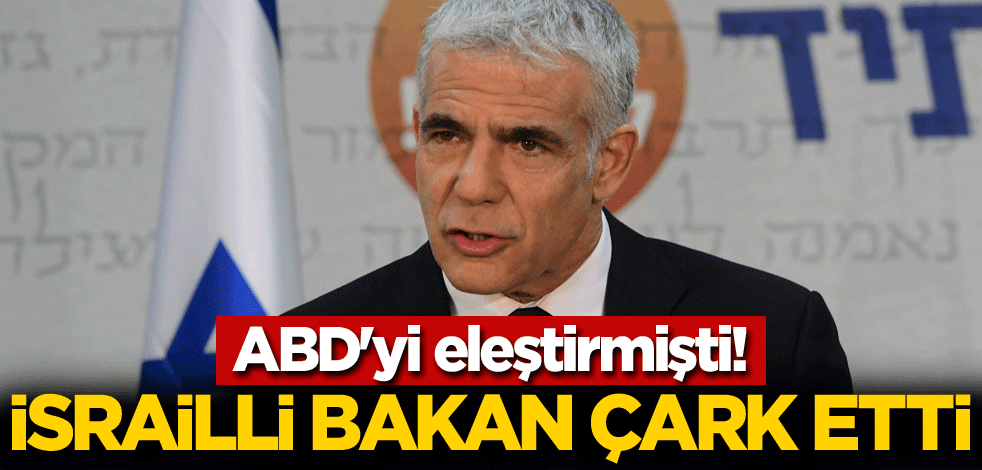 ABD'yi eleştirmişti! İsrailli Bakan çark etti