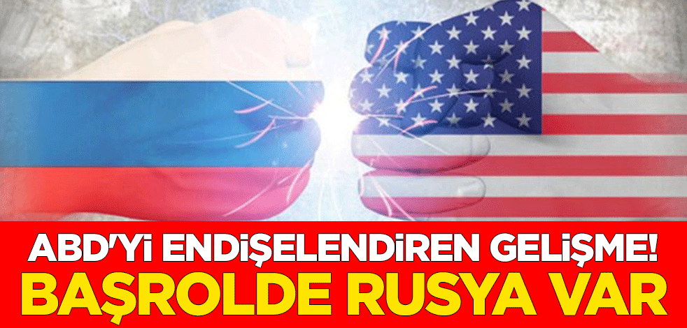 ABD'yi endişelendiren gelişme! Başrolde Rusya var