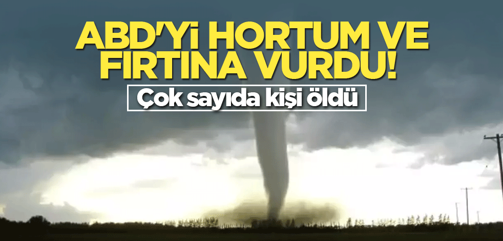 ABD'yi hortum ve fırtına vurdu! Çok sayıda kişi öldü