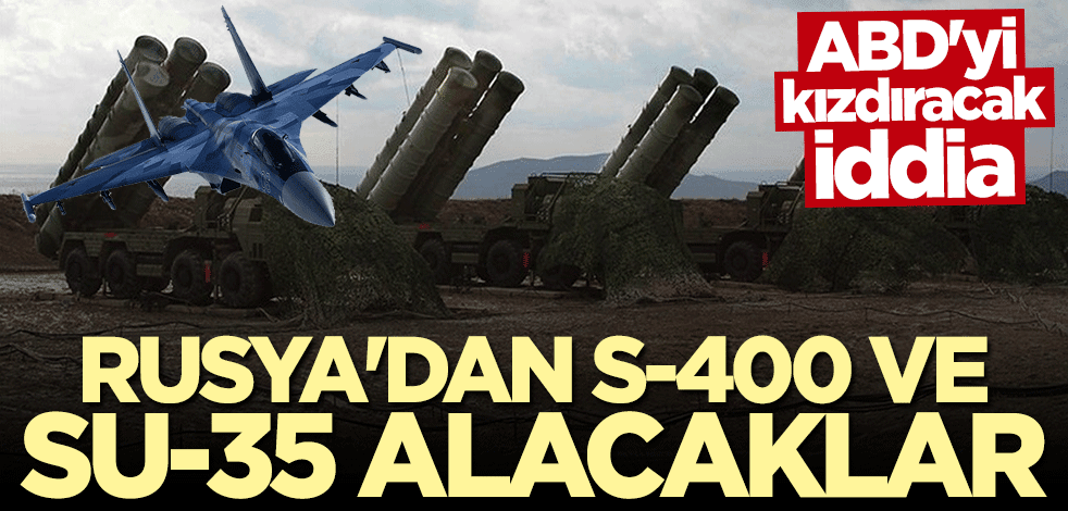 ABD'yi kızdıracak iddia! Rusya'dan "S-400" ve "Su-35" alacaklar