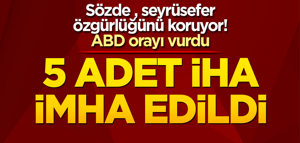 ABD’yi orayı vurdu! 5 adet İHA imha edildi