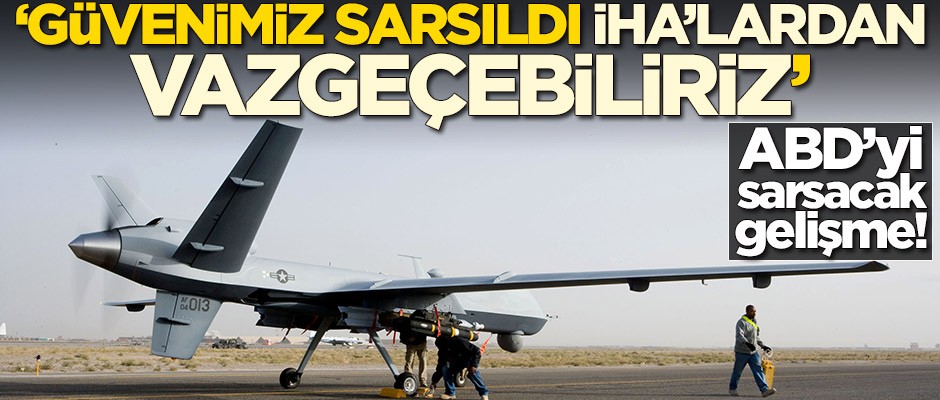 ABD'yi sarsacak gelişme! 'Güvenimiz sarsıldı, İHA almaktan vazgeçebiliriz'