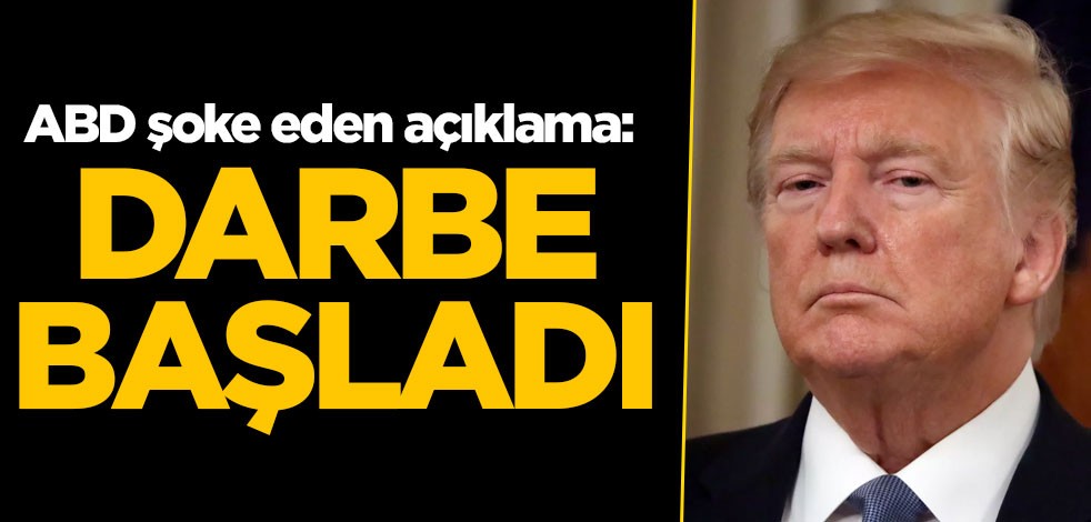 ABD'yi şoke eden açıklama: Darbe başladı