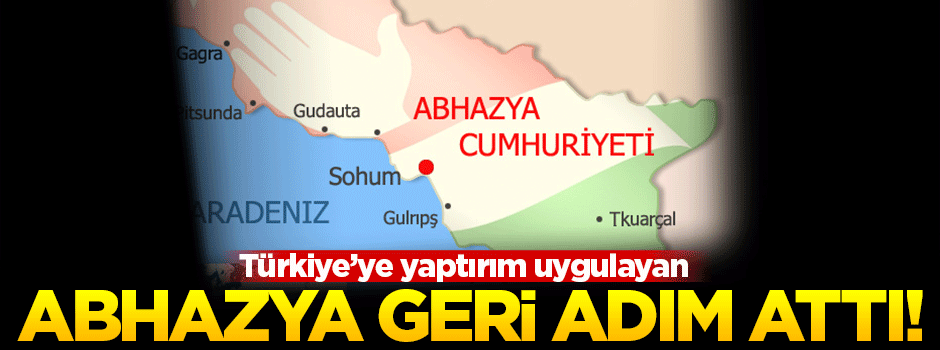 Abhazya Türkiye'ye karşı geri adım attı
