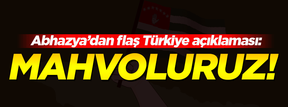Abhazya'dan Türkiye açıklaması: Mahvoluruz!