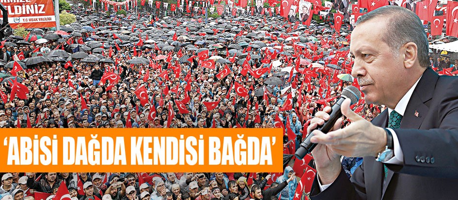 ‘Abisi dağda kendisi bağda’