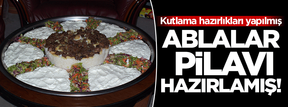 Ablalar kutlama için pilav bile hazırlamış!