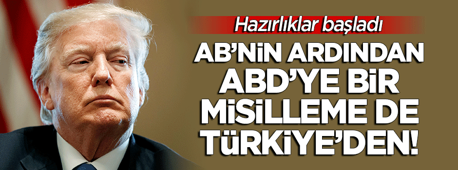 AB'nin ardından Türkiye'den ABD'ye misilleme!
