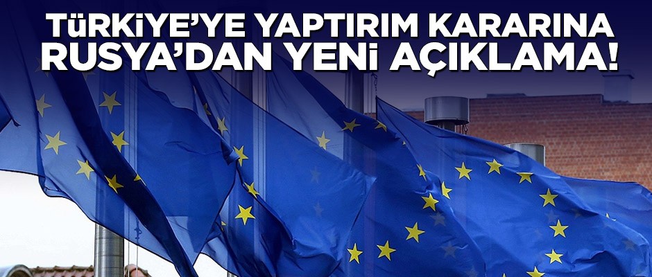 AB’nin Türkiye’ye yaptırım kararına Rusya’dan yeni açıklama!