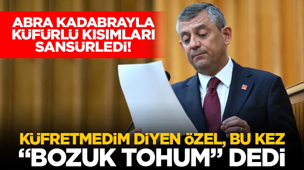 Abra kadabrayla küfürlü kısımları sansürledi! Küfretmedim diyen Özel, bu kez “Bozuk tohum” dedi